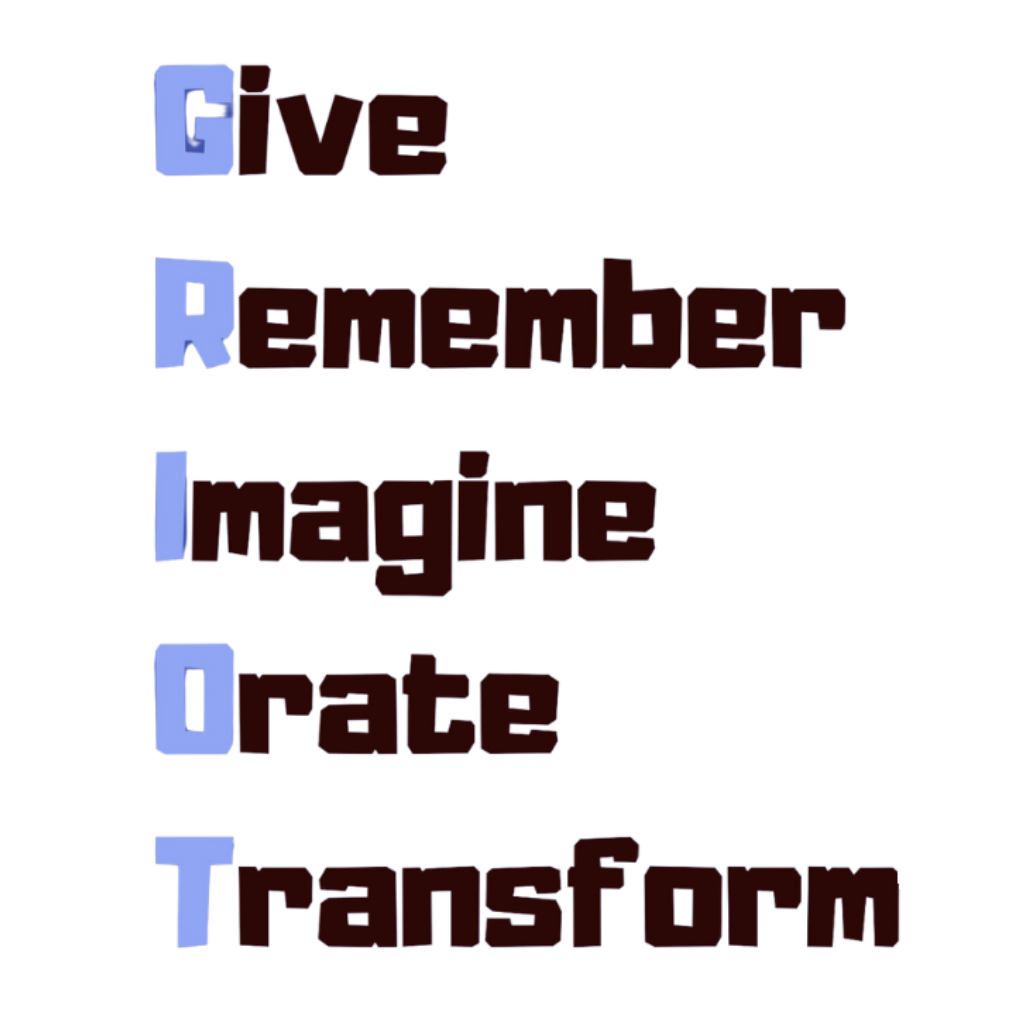 Our GRIOT acronym means Give remember Imagine Orate Transform